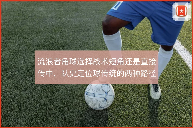流浪者角球选择战术短角还是直接传中，队史定位球传统的两种路径