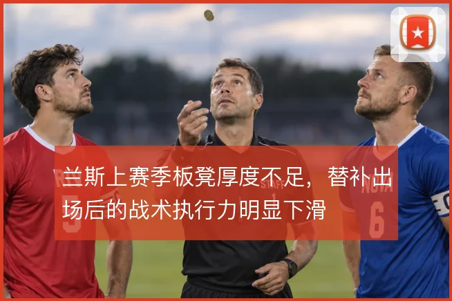 兰斯上赛季板凳厚度不足，替补出场后的战术执行力明显下滑