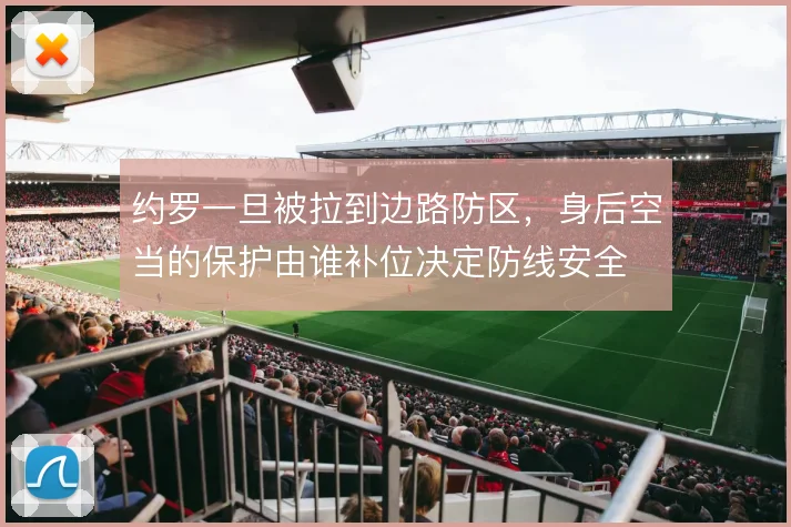 约罗一旦被拉到边路防区，身后空当的保护由谁补位决定防线安全