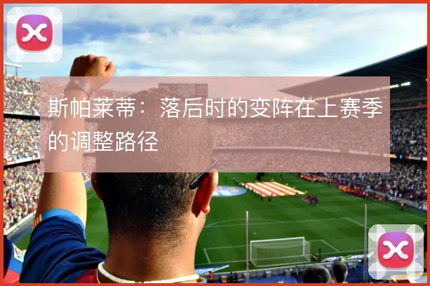 斯帕莱蒂：落后时的变阵在上赛季的调整路径