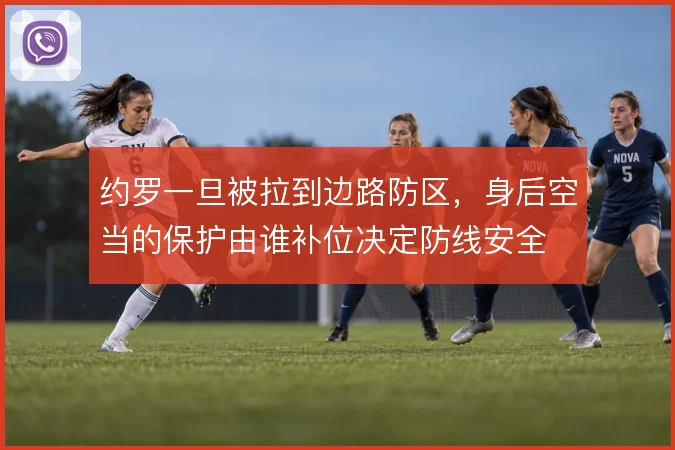 约罗一旦被拉到边路防区，身后空当的保护由谁补位决定防线安全
