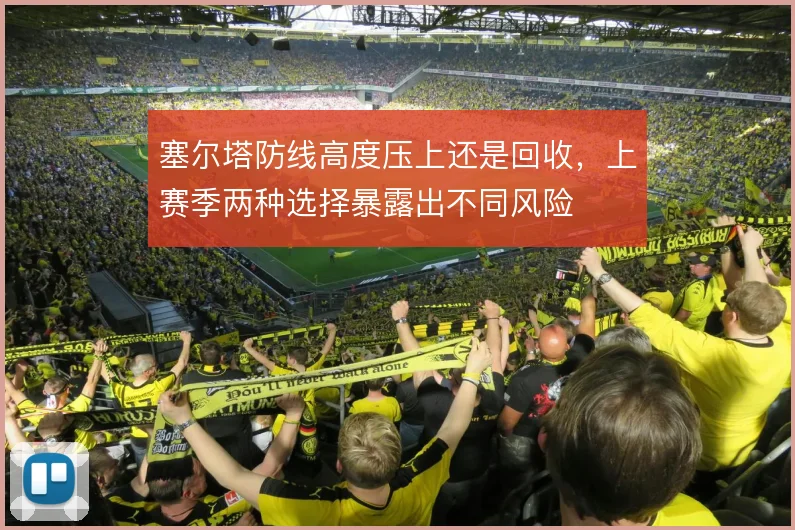 塞尔塔防线高度压上还是回收，上赛季两种选择暴露出不同风险