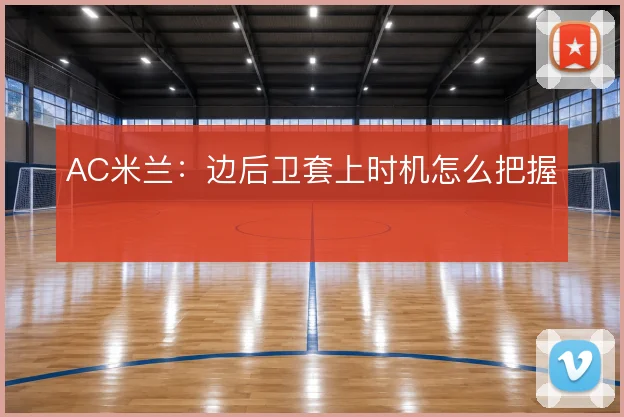 AC米兰：边后卫套上时机怎么把握