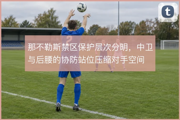 那不勒斯禁区保护层次分明，中卫与后腰的协防站位压缩对手空间